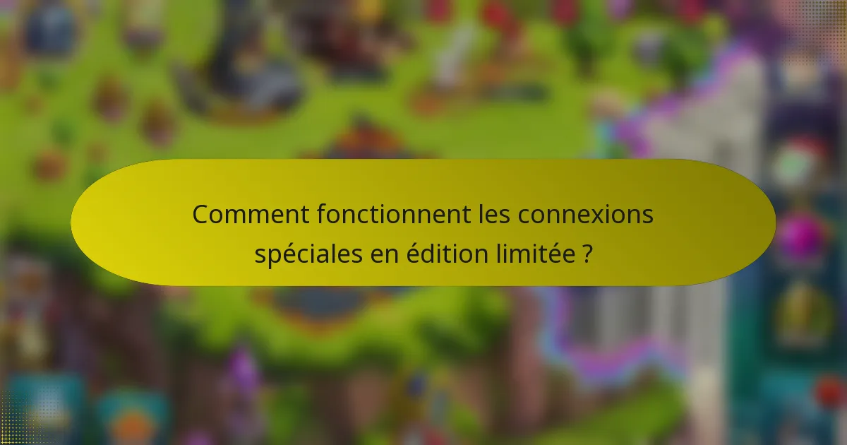 Comment fonctionnent les connexions spéciales en édition limitée ?