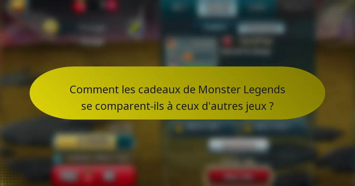 Comment les cadeaux de Monster Legends se comparent-ils à ceux d'autres jeux ?