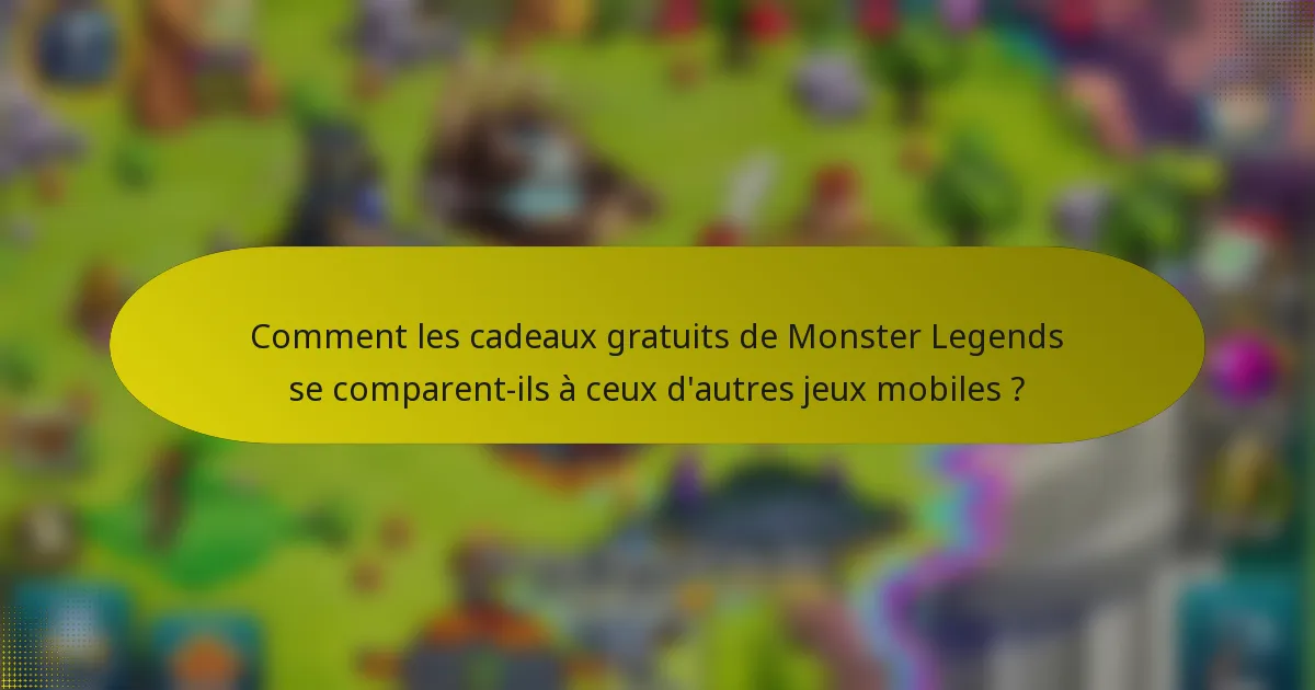 Comment les cadeaux gratuits de Monster Legends se comparent-ils à ceux d'autres jeux mobiles ?