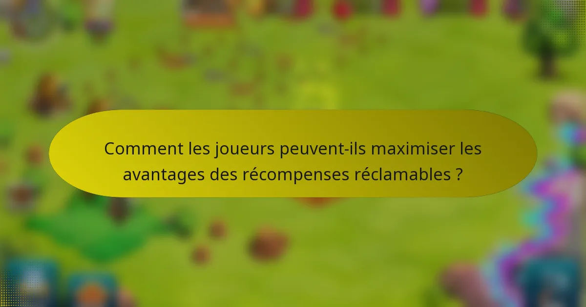 Comment les joueurs peuvent-ils maximiser les avantages des récompenses réclamables ?