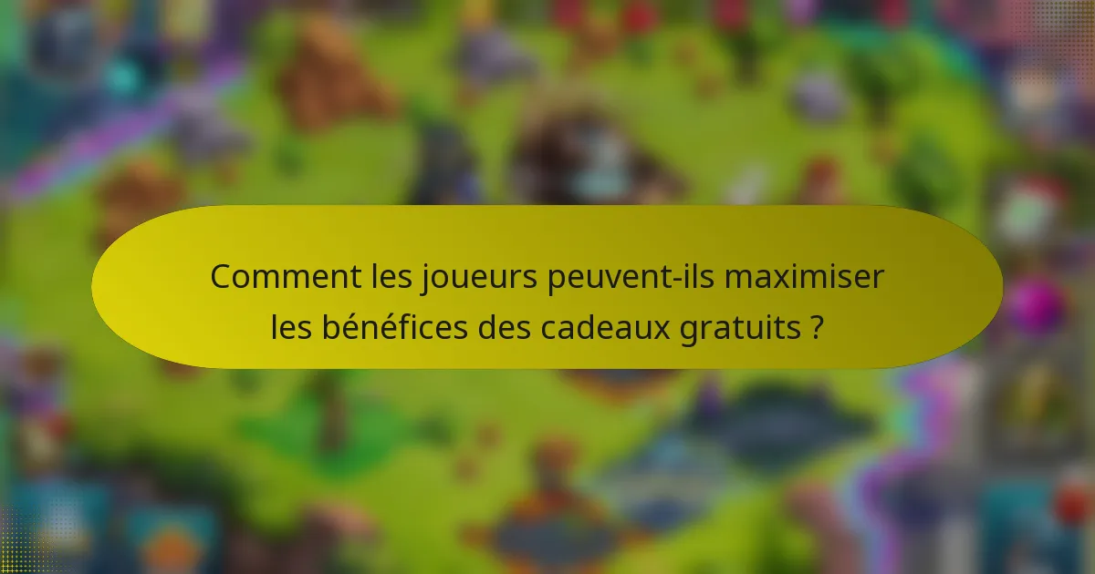Comment les joueurs peuvent-ils maximiser les bénéfices des cadeaux gratuits ?