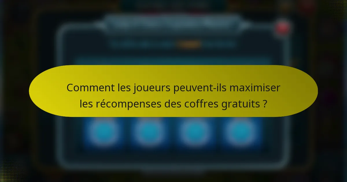Comment les joueurs peuvent-ils maximiser les récompenses des coffres gratuits ?
