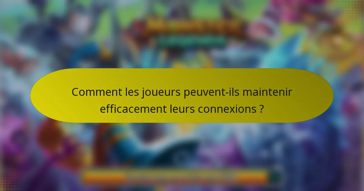 Comment les joueurs peuvent-ils maintenir efficacement leurs connexions ?