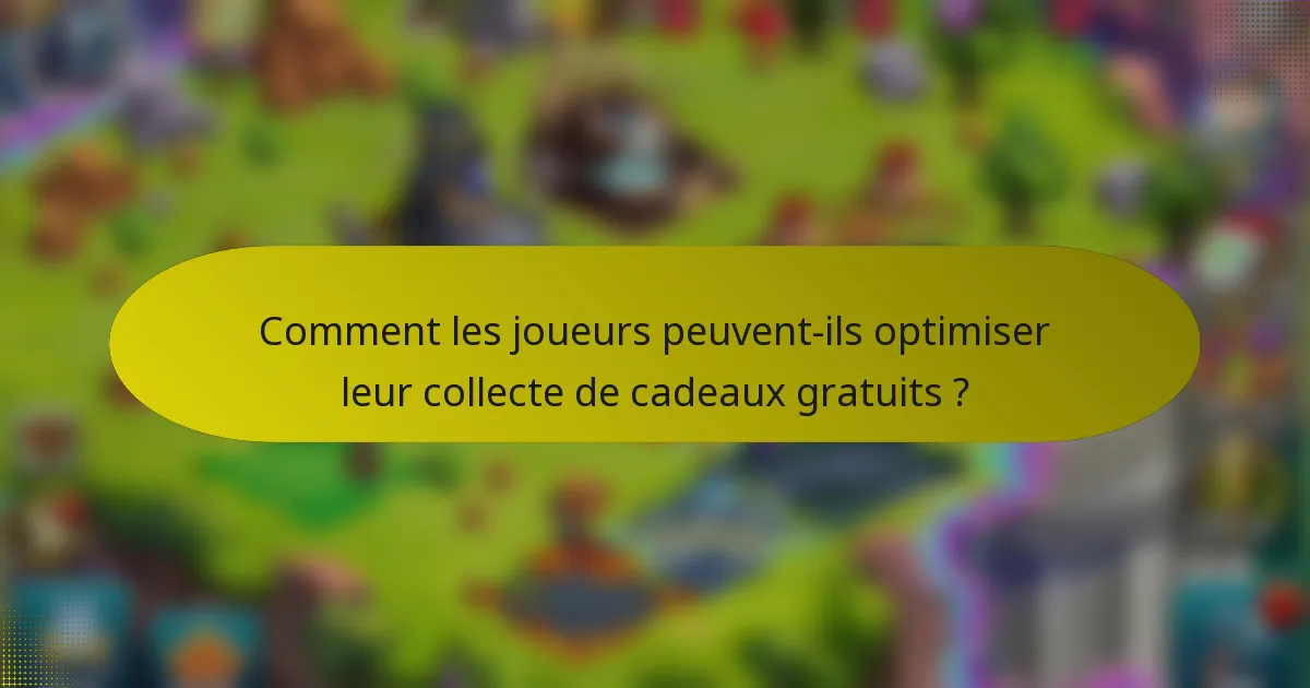 Comment les joueurs peuvent-ils optimiser leur collecte de cadeaux gratuits ?