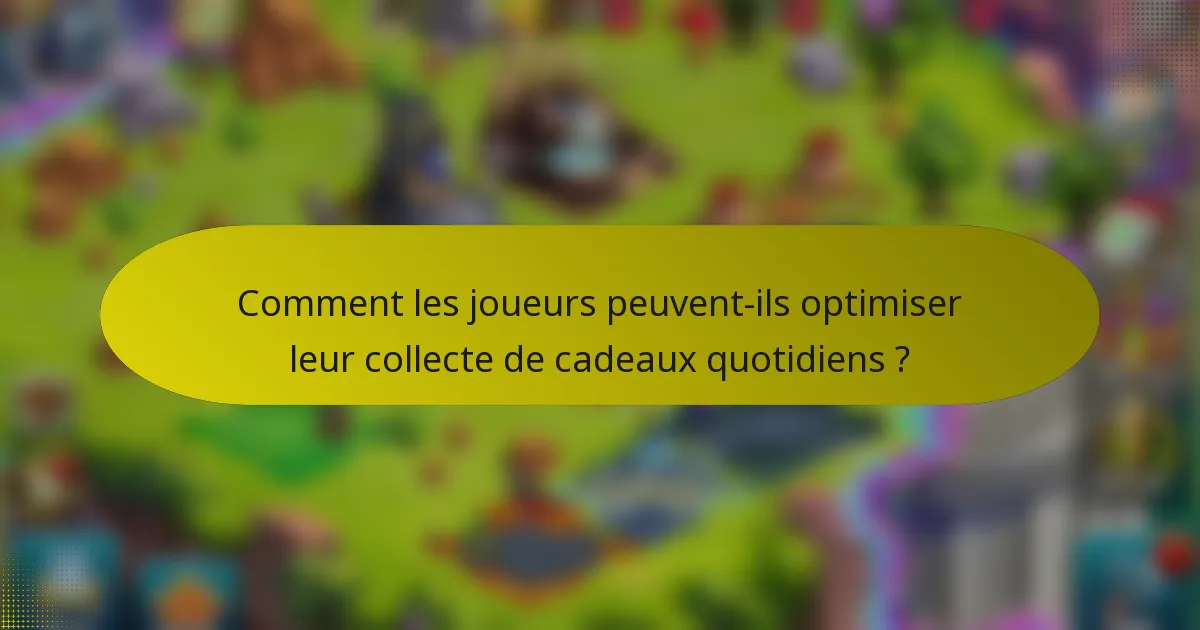 Comment les joueurs peuvent-ils optimiser leur collecte de cadeaux quotidiens ?