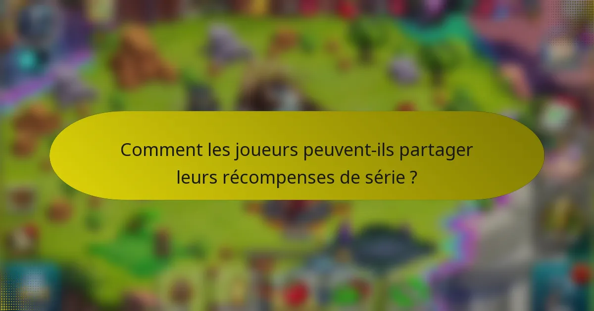 Comment les joueurs peuvent-ils partager leurs récompenses de série ?