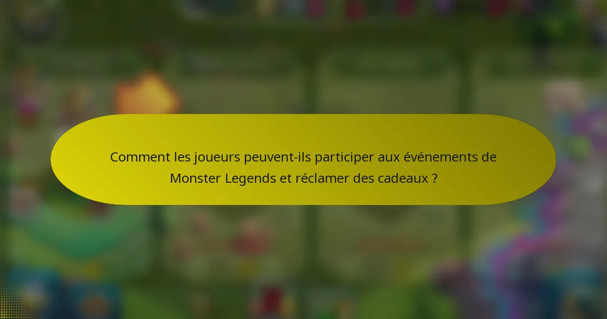 Comment les joueurs peuvent-ils participer aux événements de Monster Legends et réclamer des cadeaux ?