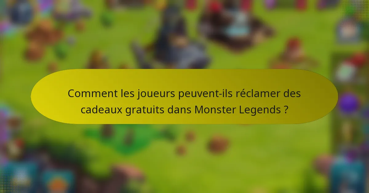 Comment les joueurs peuvent-ils réclamer des cadeaux gratuits dans Monster Legends ?
