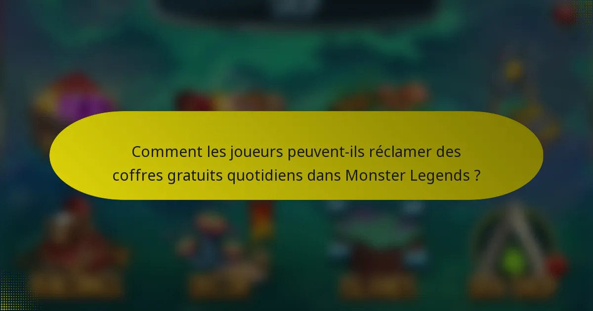 Comment les joueurs peuvent-ils réclamer des coffres gratuits quotidiens dans Monster Legends ?