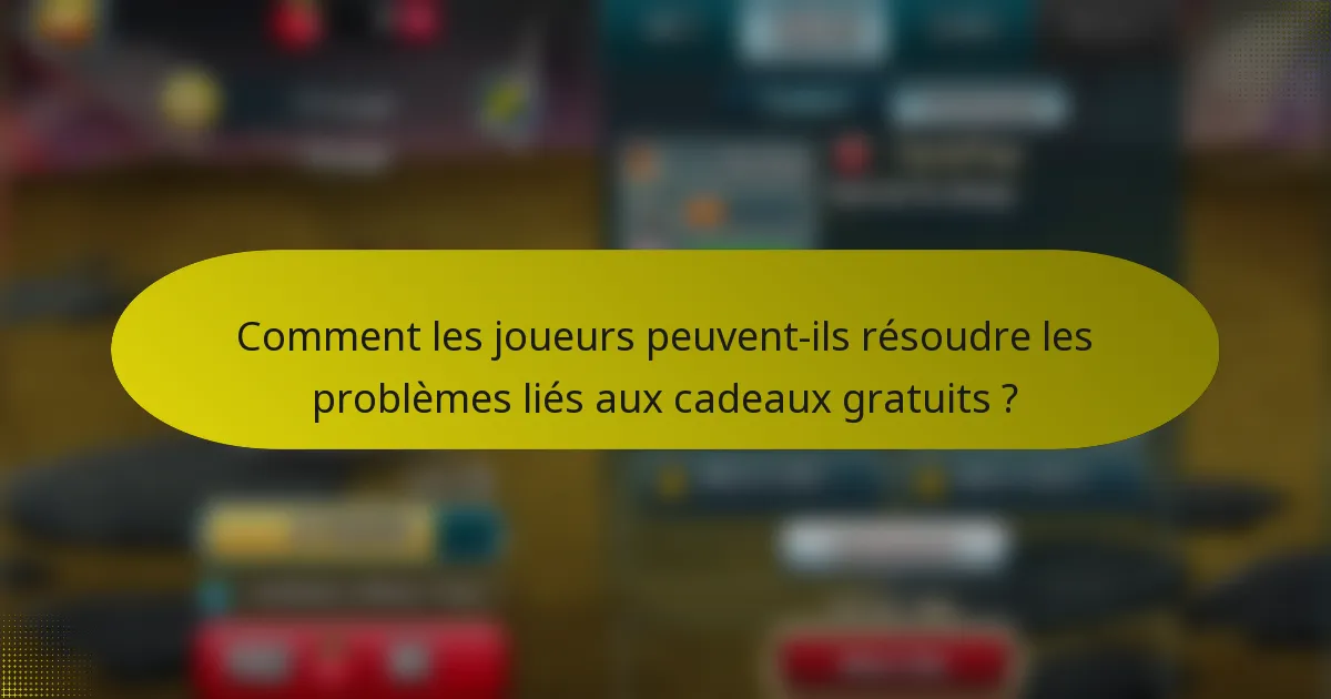 Comment les joueurs peuvent-ils résoudre les problèmes liés aux cadeaux gratuits ?