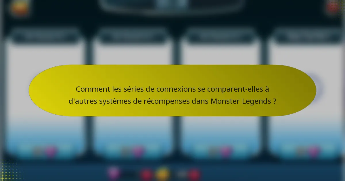 Comment les séries de connexions se comparent-elles à d'autres systèmes de récompenses dans Monster Legends ?