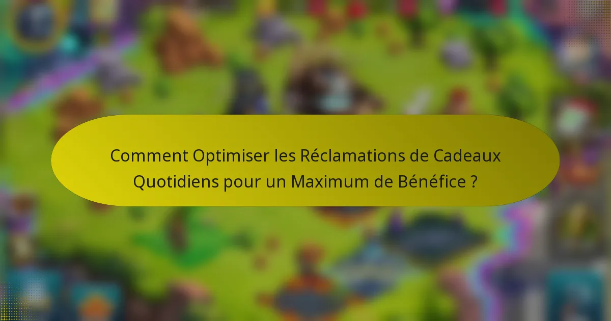Comment Optimiser les Réclamations de Cadeaux Quotidiens pour un Maximum de Bénéfice ?