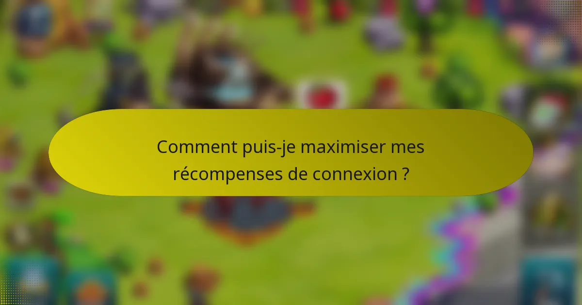 Comment puis-je maximiser mes récompenses de connexion ?