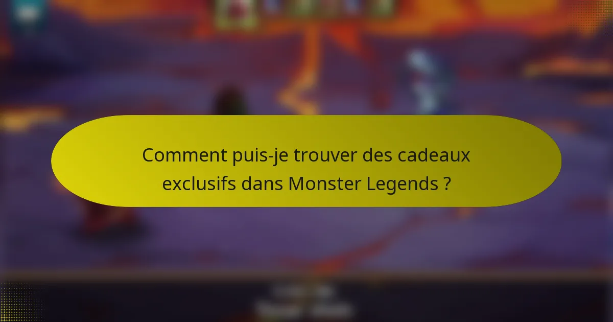 Comment puis-je trouver des cadeaux exclusifs dans Monster Legends ?