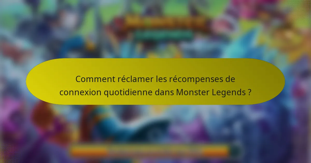 Comment réclamer les récompenses de connexion quotidienne dans Monster Legends ?