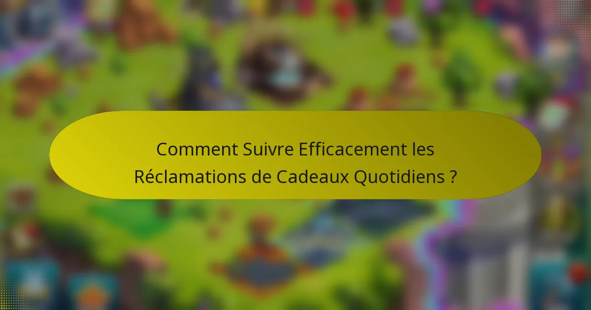 Comment Suivre Efficacement les Réclamations de Cadeaux Quotidiens ?