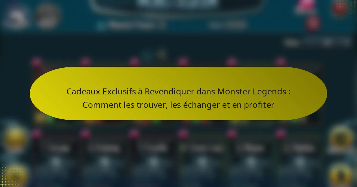 Cadeaux Exclusifs à Revendiquer dans Monster Legends : Comment les trouver, les échanger et en profiter