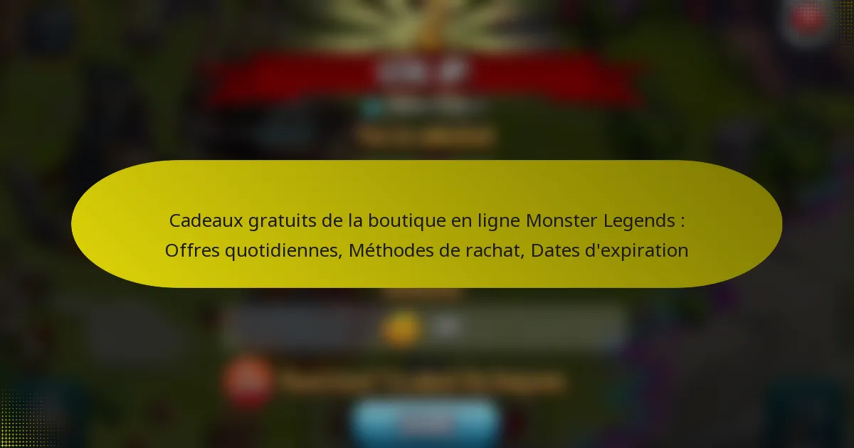 Cadeaux gratuits de la boutique en ligne Monster Legends : Offres quotidiennes, Méthodes de rachat, Dates d’expiration