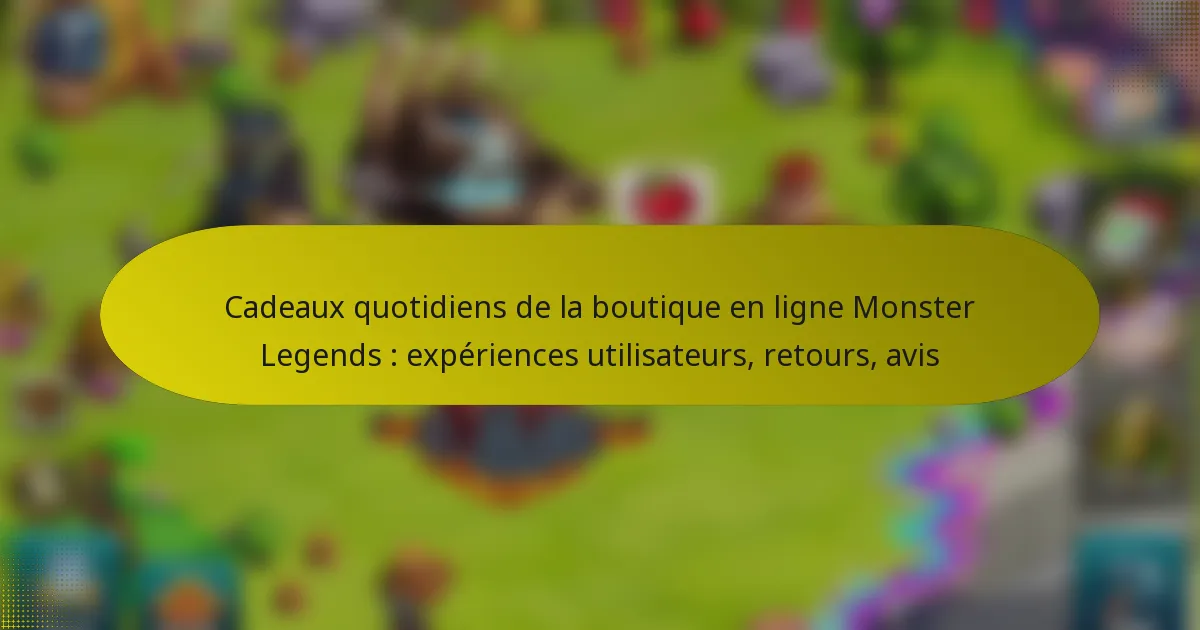 Cadeaux quotidiens de la boutique en ligne Monster Legends : expériences utilisateurs, retours, avis