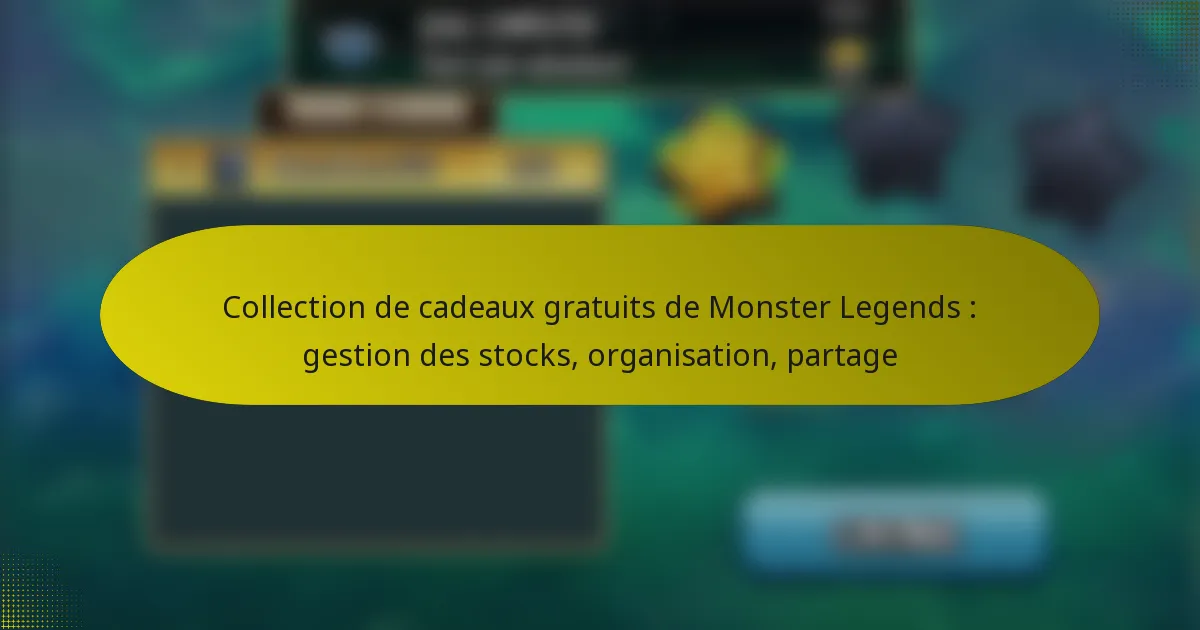 Collection de cadeaux gratuits de Monster Legends : gestion des stocks, organisation, partage