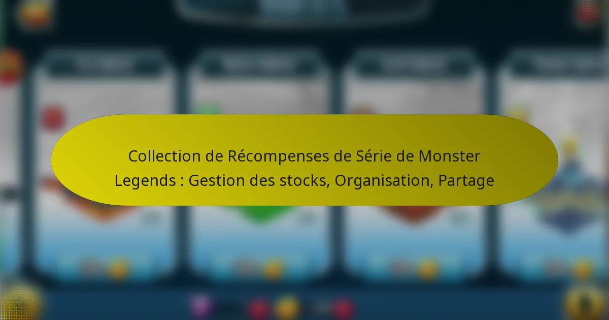 Collection de Récompenses de Série de Monster Legends : Gestion des stocks, Organisation, Partage