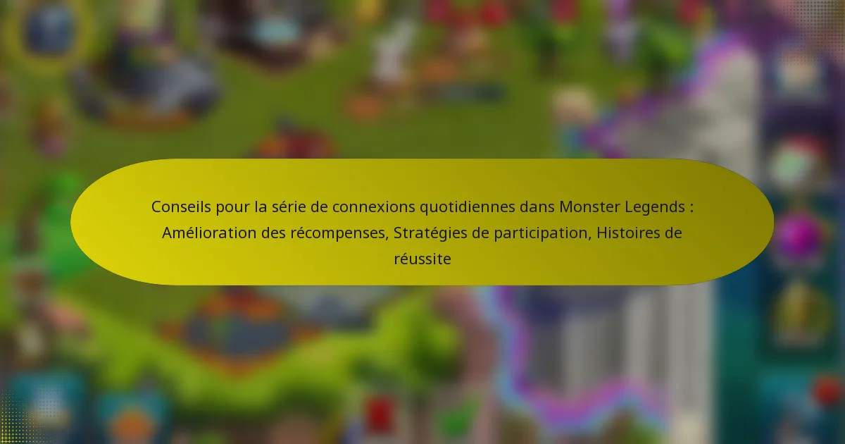 Conseils pour la série de connexions quotidiennes dans Monster Legends : Amélioration des récompenses, Stratégies de participation, Histoires de réussite