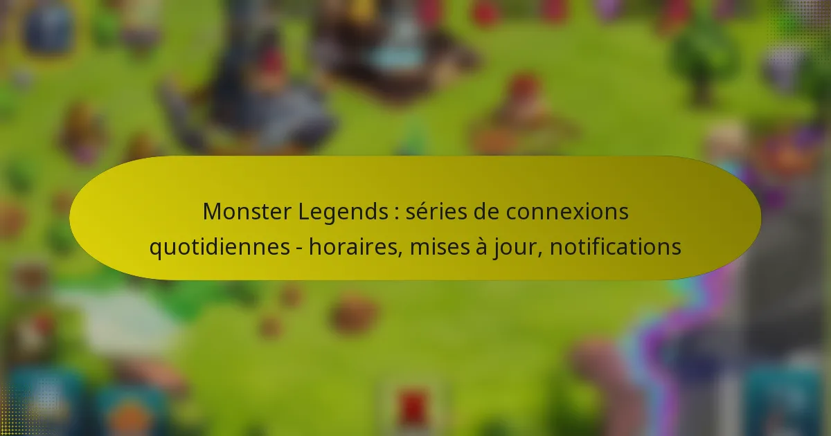 Monster Legends : séries de connexions quotidiennes – horaires, mises à jour, notifications
