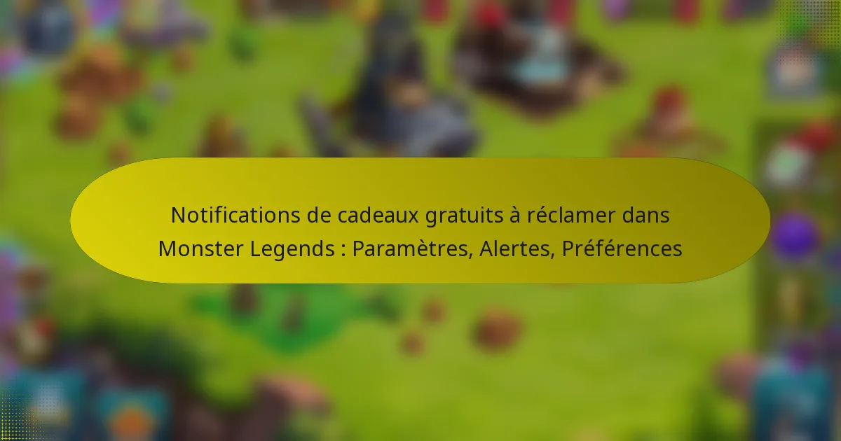 Notifications de cadeaux gratuits à réclamer dans Monster Legends : Paramètres, Alertes, Préférences