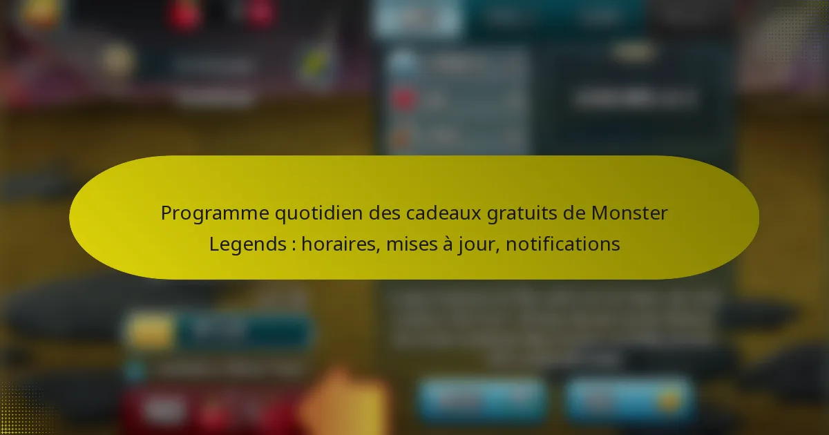 Programme quotidien des cadeaux gratuits de Monster Legends : horaires, mises à jour, notifications