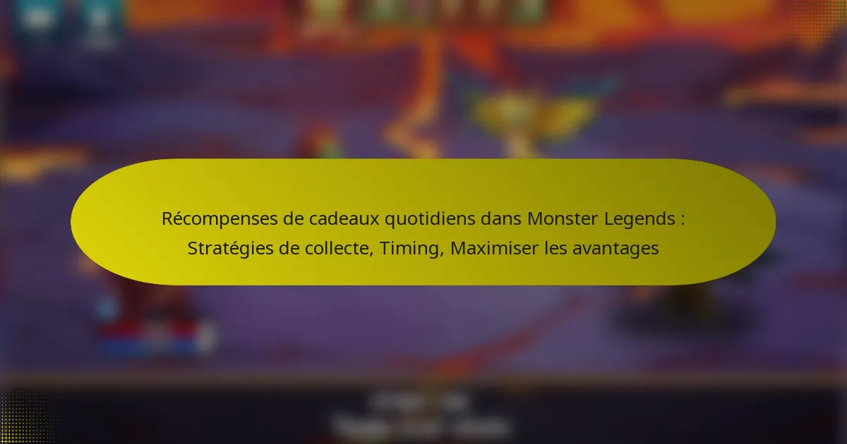 Récompenses de cadeaux quotidiens dans Monster Legends : Stratégies de collecte, Timing, Maximiser les avantages