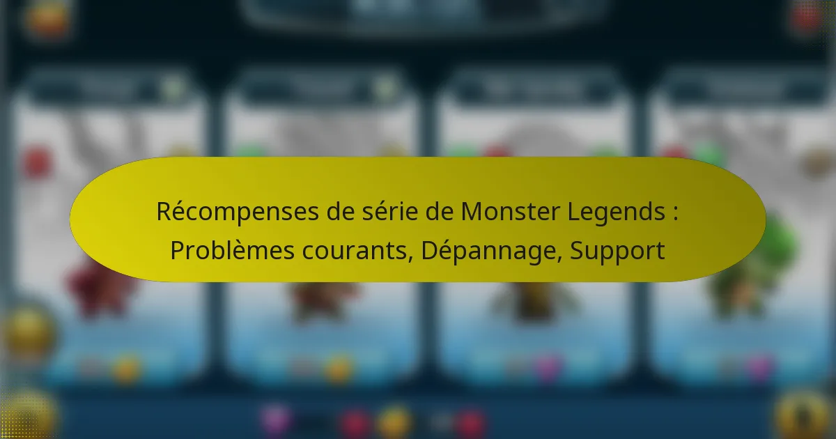 Récompenses de série de Monster Legends : Problèmes courants, Dépannage, Support