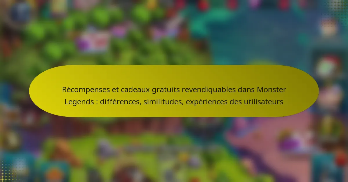 Récompenses et cadeaux gratuits revendiquables dans Monster Legends : différences, similitudes, expériences des utilisateurs