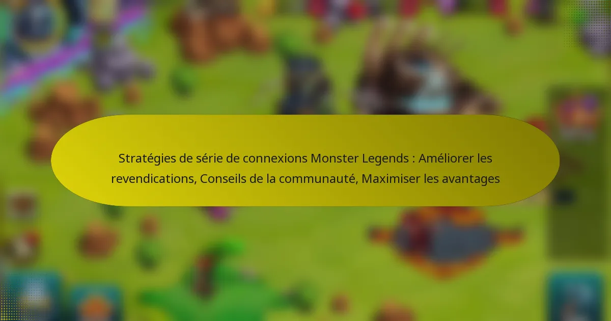 Stratégies de série de connexions Monster Legends : Améliorer les revendications, Conseils de la communauté, Maximiser les avantages