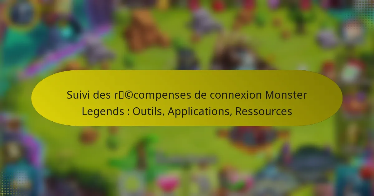 Suivi des récompenses de connexion Monster Legends : Outils, Applications, Ressources