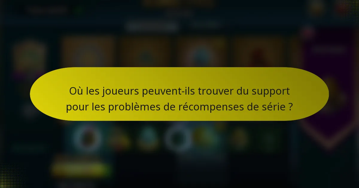 Où les joueurs peuvent-ils trouver du support pour les problèmes de récompenses de série ?
