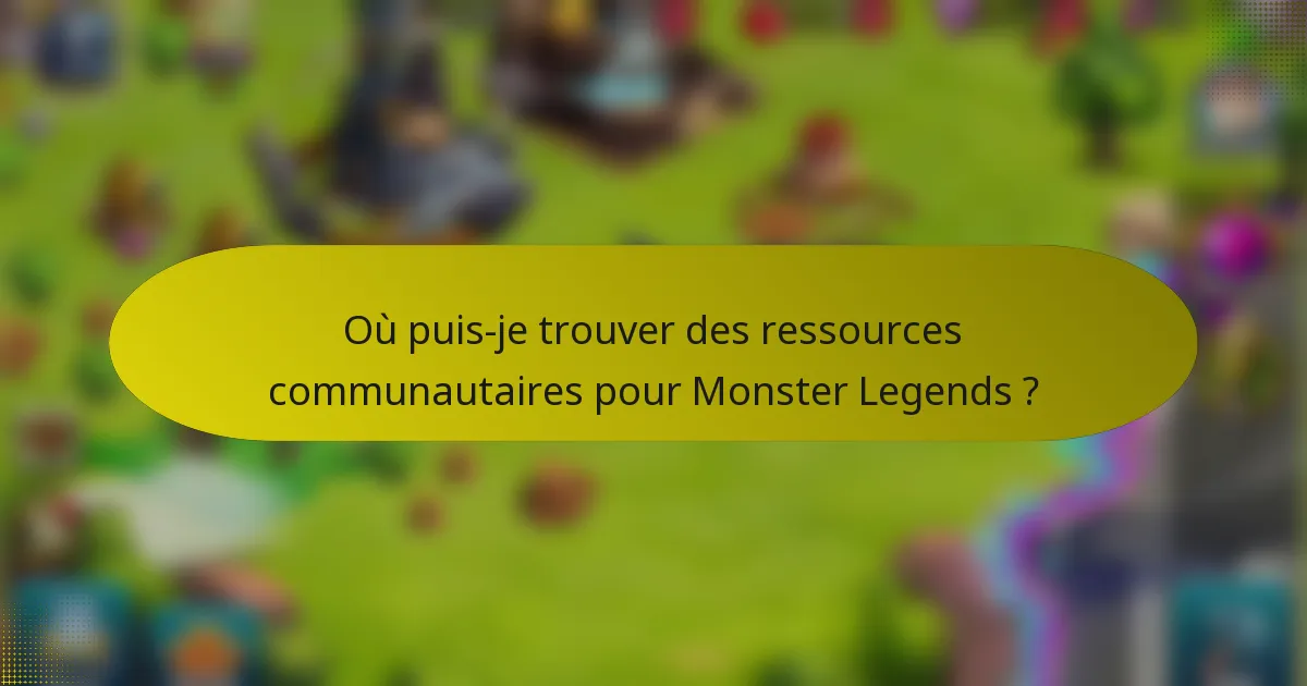 Où puis-je trouver des ressources communautaires pour Monster Legends ?