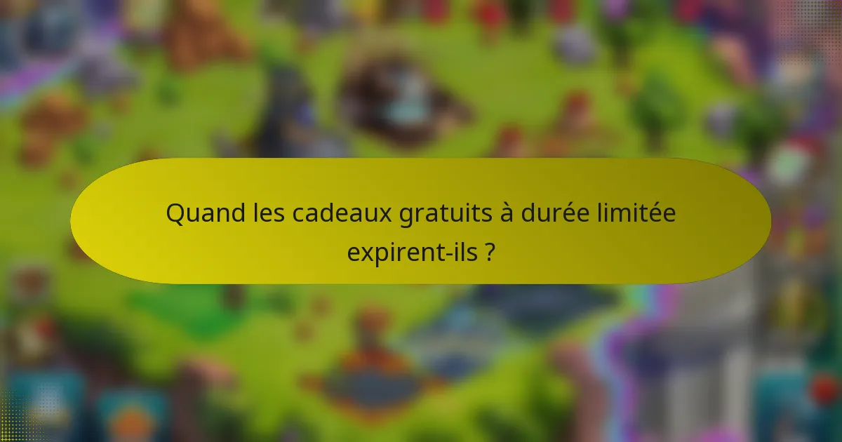 Quand les cadeaux gratuits à durée limitée expirent-ils ?