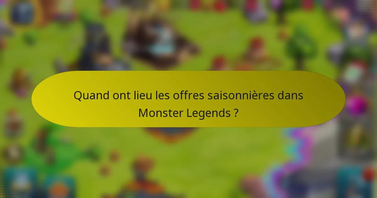 Quand ont lieu les offres saisonnières dans Monster Legends ?