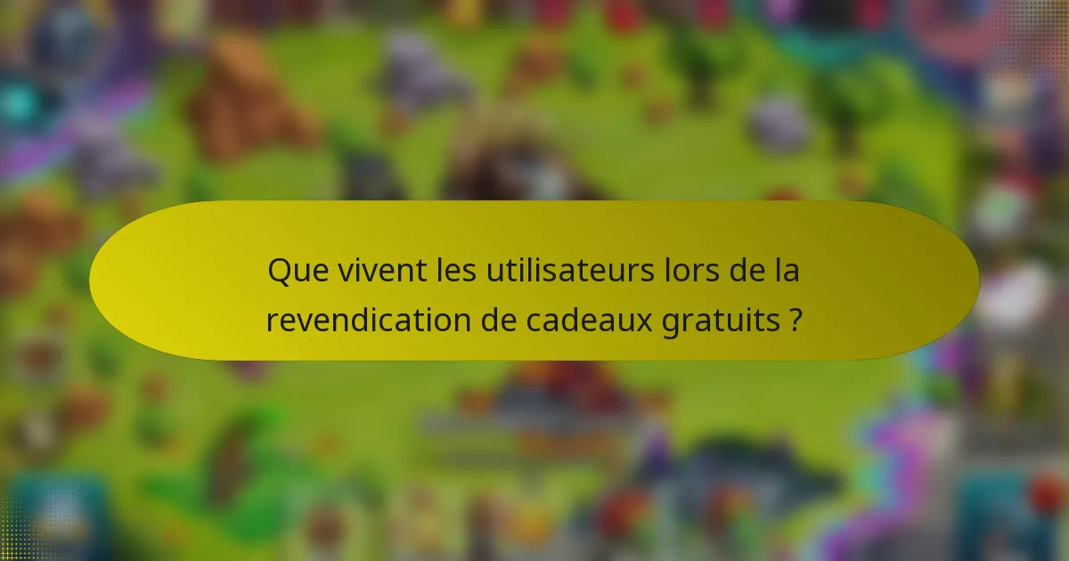Que vivent les utilisateurs lors de la revendication de cadeaux gratuits ?