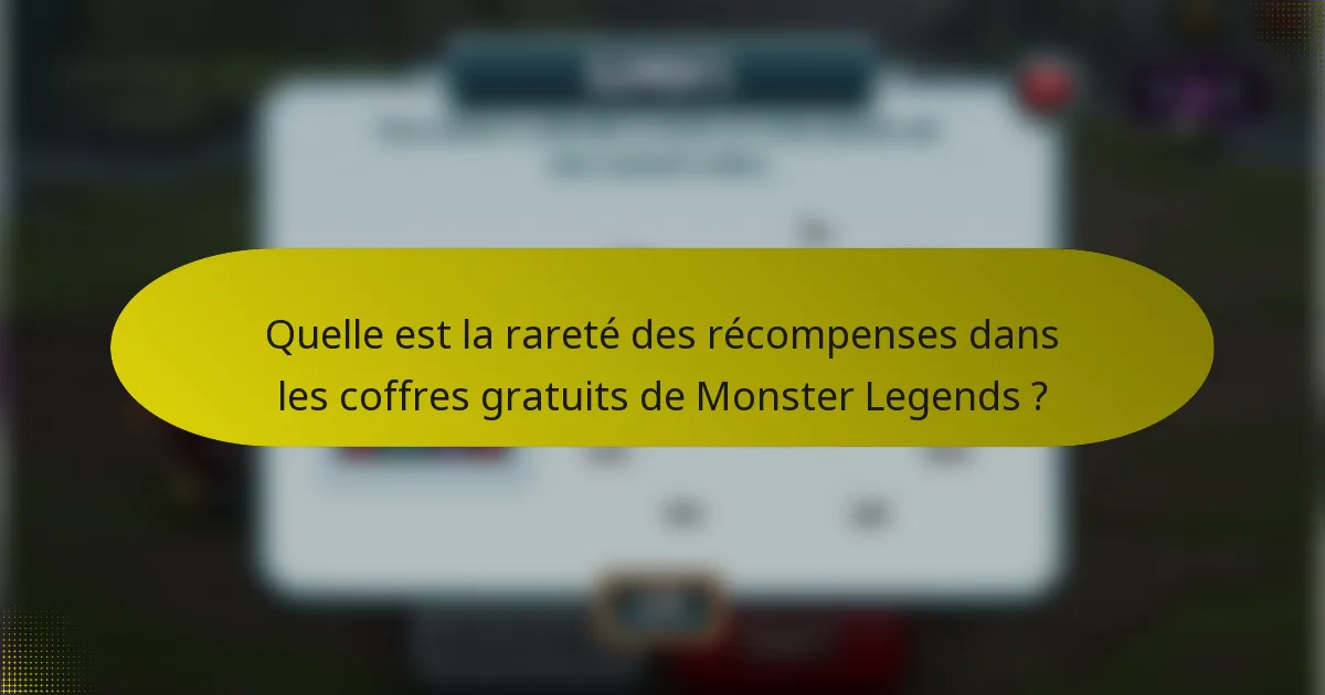 Quelle est la rareté des récompenses dans les coffres gratuits de Monster Legends ?