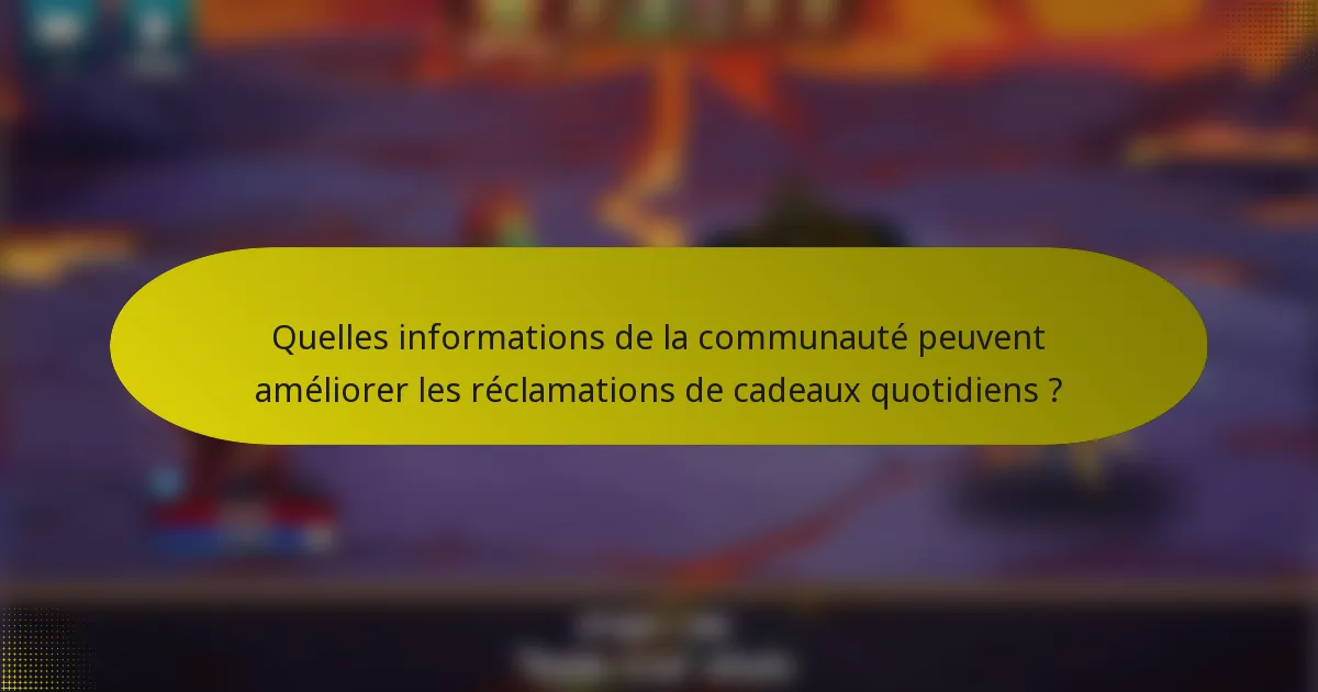 Quelles informations de la communauté peuvent améliorer les réclamations de cadeaux quotidiens ?