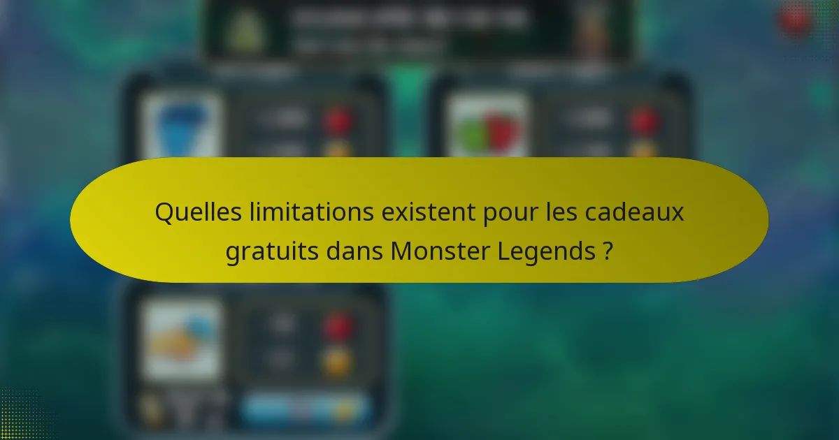 Quelles limitations existent pour les cadeaux gratuits dans Monster Legends ?