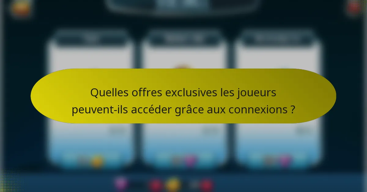 Quelles offres exclusives les joueurs peuvent-ils accéder grâce aux connexions ?