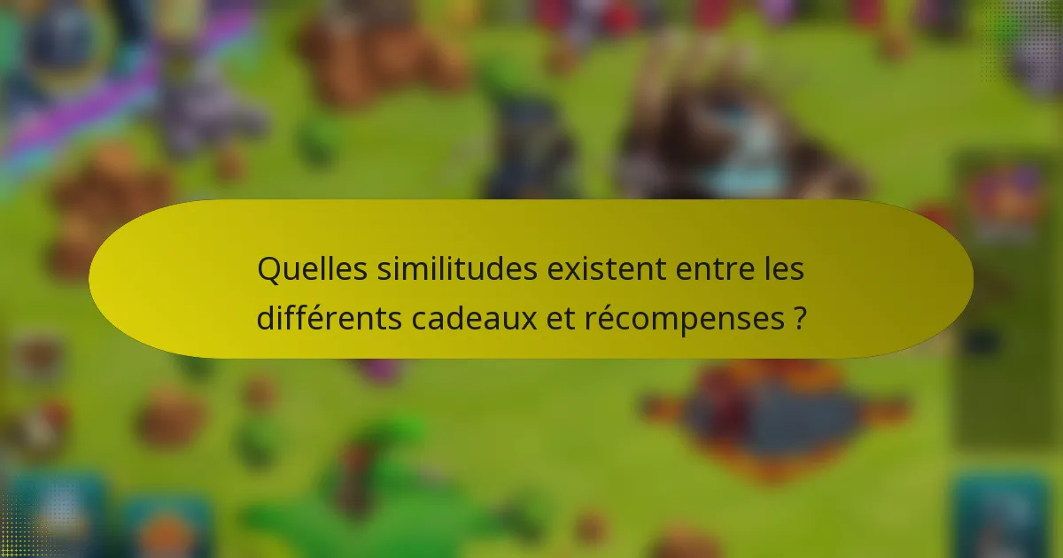 Quelles similitudes existent entre les différents cadeaux et récompenses ?