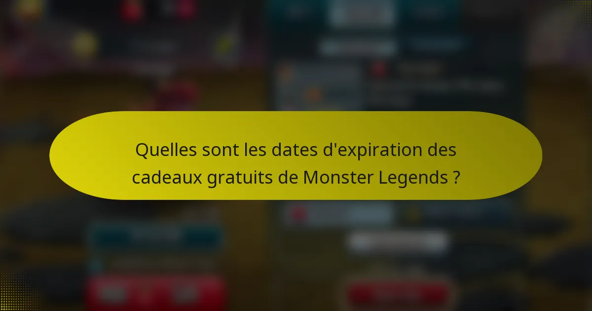Quelles sont les dates d'expiration des cadeaux gratuits de Monster Legends ?