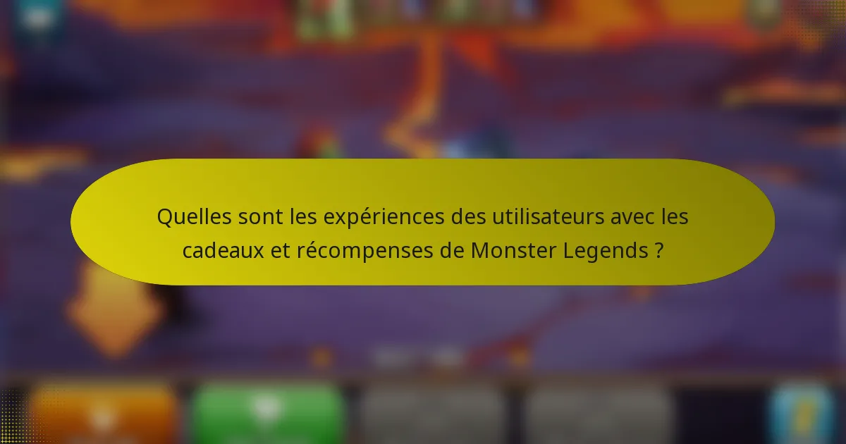 Quelles sont les expériences des utilisateurs avec les cadeaux et récompenses de Monster Legends ?