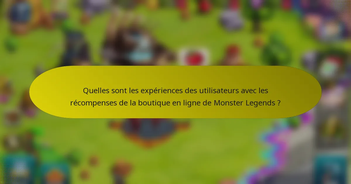 Quelles sont les expériences des utilisateurs avec les récompenses de la boutique en ligne de Monster Legends ?