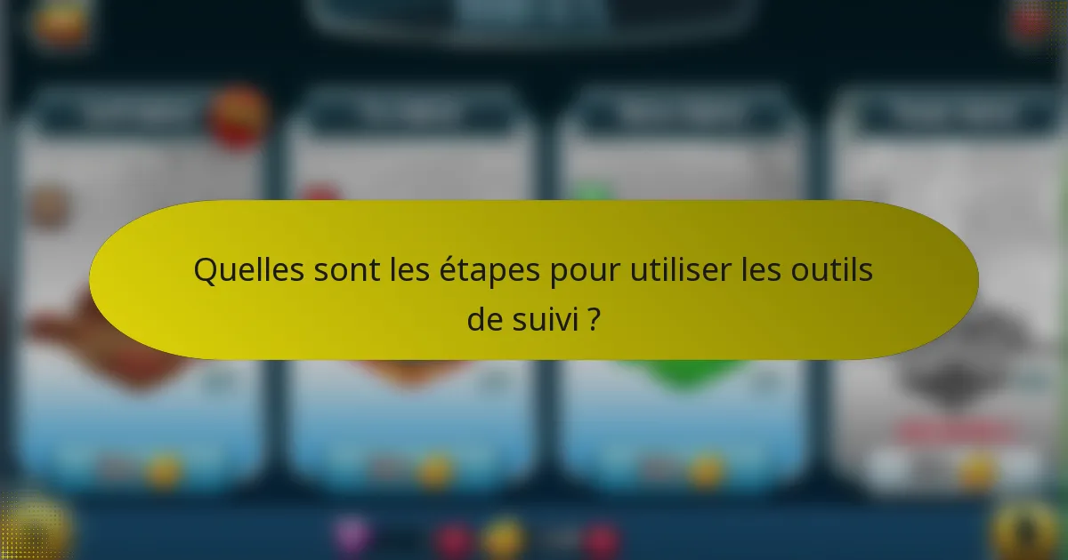 Quelles sont les étapes pour utiliser les outils de suivi ?