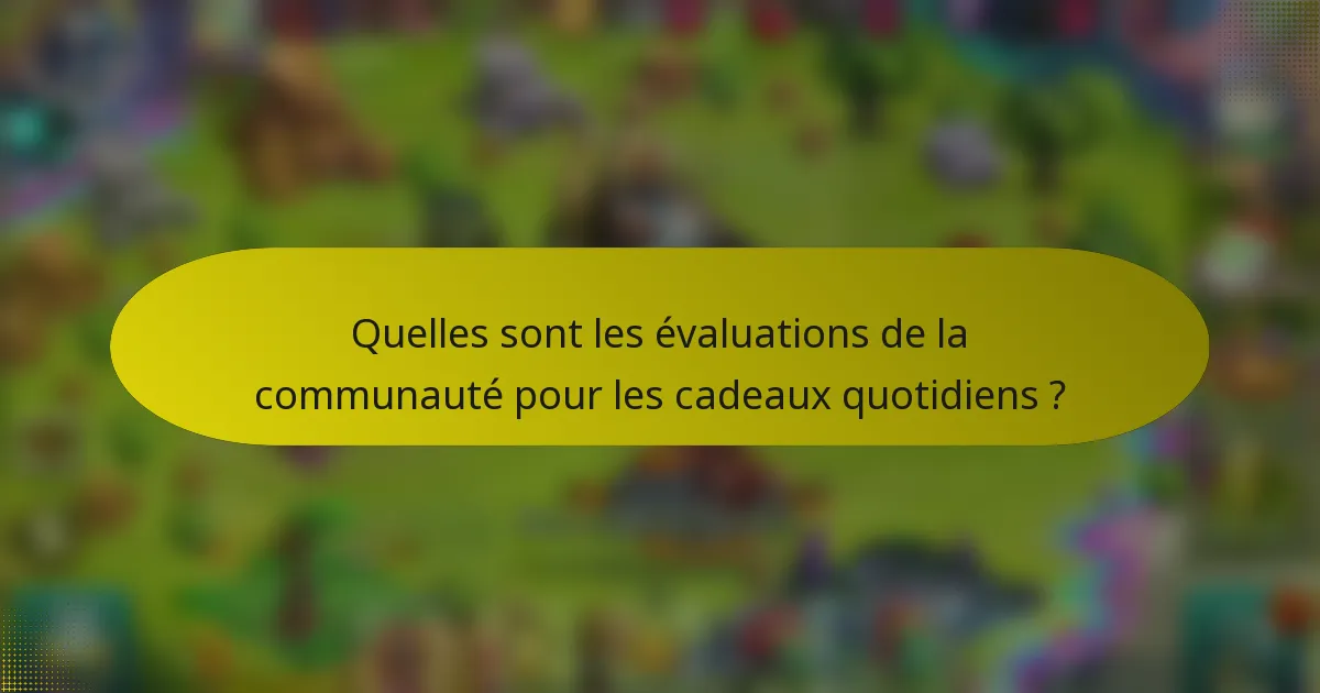 Quelles sont les évaluations de la communauté pour les cadeaux quotidiens ?
