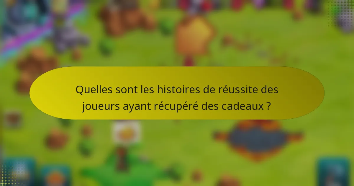Quelles sont les histoires de réussite des joueurs ayant récupéré des cadeaux ?